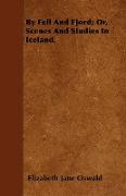 By Fell and Fjord, Or, Scenes and Studies in Iceland