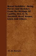 Broad Yorkshire - Being Poems and Sketches from the Writings of Castillo, Mrs. G. M. Tweddell, Reed, Brown, Lewis and Others