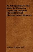 An Introduction to the Study of Chemistry - Specially Designed for Medical and Pharmaceutical Students