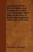 Aphorisms on the Mental Culture and Training of a Child , With an Excerpt from Advice to a Mother on the Management of Her Children