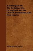 A Retrospect of the Religious Life of England, Or, the Church, Puritanism, and Free Inquiry