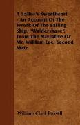 A Sailor's Sweetheart - An Account of the Wreck of the Sailing Ship, Waldershare, from the Narrative or Mr. William Lee, Second Mate