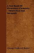 A Text Book of Elementary Chemistry - Theoretical and Inorganic