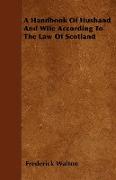 A Handbook of Husband and Wife According to the Law of Scotland
