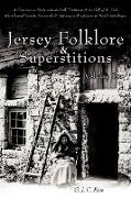 Jersey Folklore & Superstitions Volume Two: A Comparative Study with the Traditions of the Gulf of St. Malo (the Channel Islands, Normandy & Brittany)