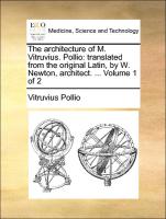 The Architecture of M. Vitruvius. Pollio: Translated from the Original Latin, by W. Newton, Architect. ... Volume 1 of 2