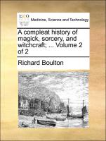 A Compleat History of Magick, Sorcery, and Witchcraft, ... Volume 2 of 2