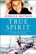 True Spirit: The True Story of a 16-Year-Old Australian Who Sailed Solo, Nonstop, and Unassisted Around the World