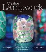 Creative Lampwork: Techniques and Projects for the Art of Melting Glass