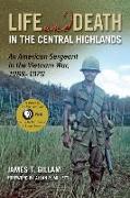 Life and Death in the Central Highlands: An American Sergeant in the Vietnam War, 1968-1970