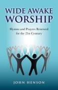 Wide Awake Worship: Hymns and Prayers Renewed for the 21st Century