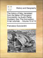 The history of Italy, translated from the Italian of Francesco Guicciardini, by Austin Parke Goddard, Esq, The third edition. In ten volumes. .. Volume 10 of 10