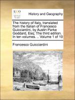 The history of Italy, translated from the Italian of Francesco Guicciardini, by Austin Parke Goddard, Esq, The third edition. In ten volumes. .. Volume 1 of 10