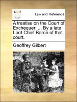 A treatise on the Court of Exchequer: ... By a late Lord Chief Baron of that court