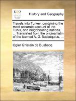 Travels into Turkey: containing the most accurate account of the Turks, and neighbouring nations, ... Translated from the original latin of the learned A. G. Busbequius