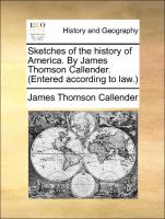 Sketches of the History of America. by James Thomson Callender. (Entered According to Law.)