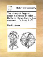 The History of England, Under the House of Tudor. ... by David Hume, Esq, In Two Volumes. ... Volume 1 of 2