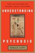 Understanding Psychosis: Issues and Challenges for Sufferers, Families, and Friends