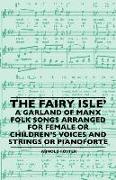 The Fairy Isle' a Garland of Manx Folk Songs Arranged for Female or Children's Voices and Strings or Pianoforte