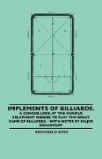 Implements of Billiards. a Concise Look at the Various Equipment Needed to Play the Great Game of Billiards - With Notes by Major Broadfoot