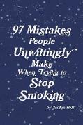 97 Mistakes People Unwittingly Make When Trying to Stop Smoking