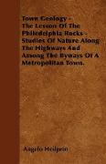 Town Geology - The Lesson of the Philedelphia Rocks - Studies of Nature Along the Highways and Among the Byways of a Metropolitan Town
