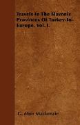 Travels in the Slavonic Provinces of Turkey-In-Europe. Vol. I