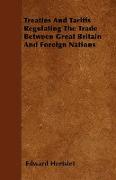 Treaties and Tariffs Regulating the Trade Between Great Britain and Foreign Nations