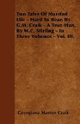 Two Tales of Married Life - Hard to Bear, by G.M. Craik - A True Man, by M.C. Stirling - In Three Volumes - Vol. III