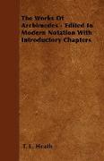 The Works of Archimedes - Edited in Modern Notation with Introductory Chapters