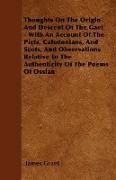 Thoughts on the Origin and Descent of the Gael - With an Account of the Picts, Caledonians, and Scots, and Observations Relative to the Authenticity o