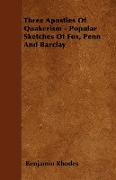 Three Apostles of Quakerism - Popular Sketches of Fox, Penn and Barclay