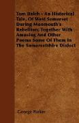 Tom Balch - An Historical Tale, Of West Somerset During Monmouth's Rebellion, Together With Amusing And Other Poems Some Of Them In The Somersetshire