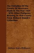 The Visitation of the County of Worcester Made in the Year 1569 - With Other Pedigrees Relating to That County from Richard Mundy's Collection