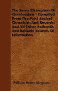 The Seven Champions Of Christendom - Compiled From The Most Ancient Chronicles And Records, And All Other Authentic And Reliable Sources Of Informatio