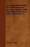 The Songs and Ballads of Cumberland and the Lake Country, with Biographical Sketches, Notes, and Glossary