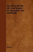 The Story of the Life and Travels of Alexander Von Humboldt