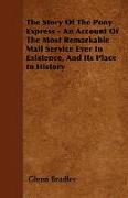The Story of the Pony Express - An Account of the Most Remarkable Mail Service Ever in Existence, and Its Place in History