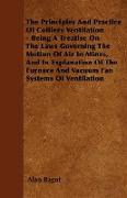 The Principles And Practice Of Colliery Ventilation - Being A Treatise On The Laws Governing The Motion Of Air In Mines, And In Explanation Of The Fur