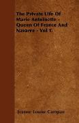 The Private Life of Marie Antoinette - Queen of France and Navarre - Vol 1