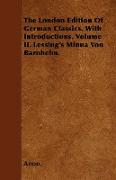 The London Edition of German Classics. with Introductions. Volume II. Lessing's Minna Von Barnhelm