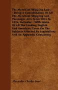 The Merchant Shipping Laws - Being A Consolidation Of All The Merchant Shipping And Passenger Acts From 1854 To 1876, Inclusive - With Notes Of All The Leading English And American Cases On The Subjects Affected By Legislation, And An Appendix Containing