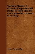The New Physics. a Manual of Experimental Study for High Schools and Preparatory Schools for College