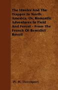 The Hunter and the Trapper in North America, Or, Romantic Adventures in Field and Forest - From the French of Benedict Revoil