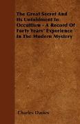 The Great Secret and Its Unfoldment in Occultism - A Record of Forty Years' Experience in the Modern Mystery