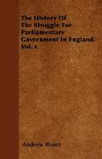 The History of the Struggle for Parliamentary Government in England. Vol. I