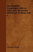 The Egyptian Campaigns, 1882 to 1885, and the Events Which Led to Them. Vol. I