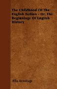 The Childhood of the English Nation - Or, the Beginnings of English History