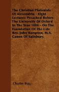 The Christian Platonists Of Alexandria - Eight Lectures Preached Before The University Of Oxford In The Year 1886 - On The Foundation Of The Late Rev. John Bampton, M.A. Canon Of Salisbury