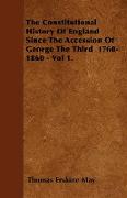 The Constitutional History of England Since the Accession of George the Third 1760-1860 - Vol 1